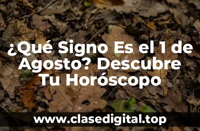 ¿Qué Signo Es el 1 de Agosto? Descubre Tu Horóscopo