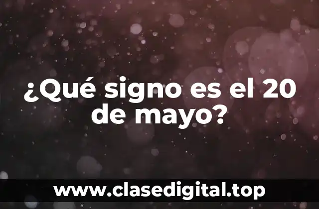 ¿Qué signo es el 20 de mayo?