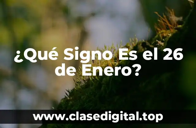 ¿Qué Signo Es el 26 de Enero?