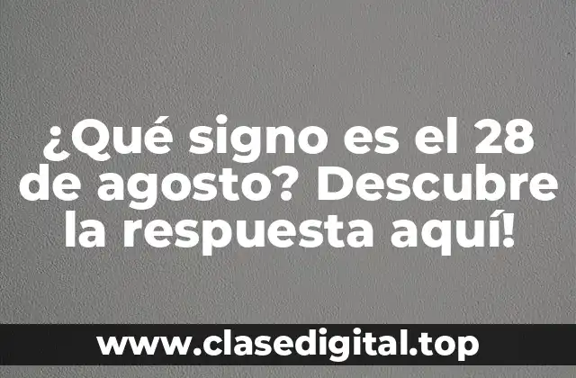 ¿Qué signo es el 28 de agosto? Descubre la respuesta aquí!