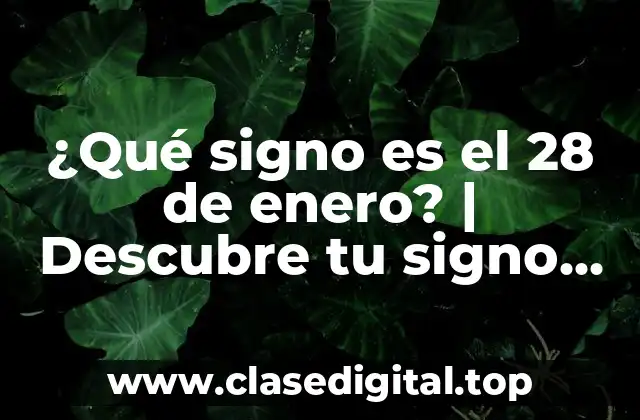 ¿Qué signo es el 28 de enero? | Descubre tu signo del zodiaco