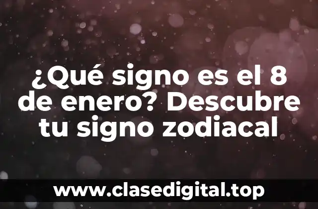 ¿Qué signo es el 8 de enero? Descubre tu signo zodiacal