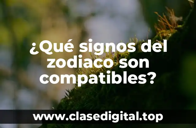¿Qué signos del zodiaco son compatibles?
