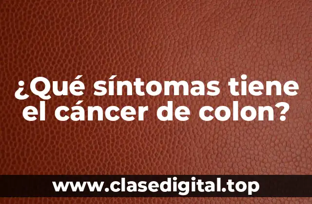 ¿Qué síntomas tiene el cáncer de colon?
