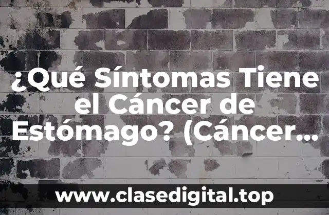 ¿Qué Síntomas Tiene el Cáncer de Estómago? (Cáncer Gástrico)
