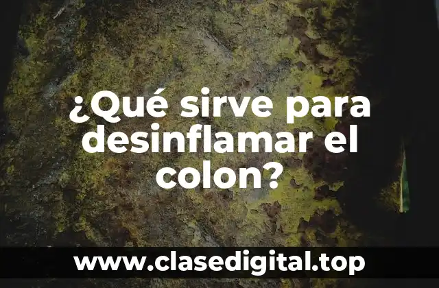 ¿Qué sirve para desinflamar el colon?
