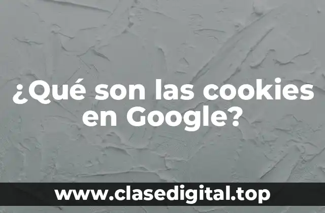 ¿Qué son las cookies en Google?