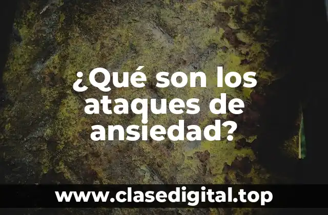 ¿Qué son los ataques de ansiedad?
