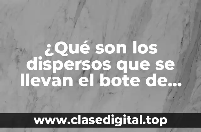 ¿Qué son los dispersos que se llevan el bote de boom?