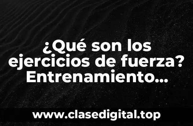 ¿Qué son los ejercicios de fuerza? Entrenamiento efectivo para el desarrollo muscular