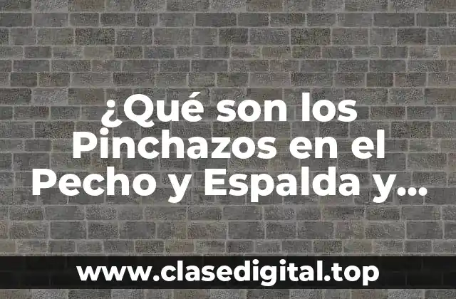 Causas de los Pinchazos en el Pecho y Espalda