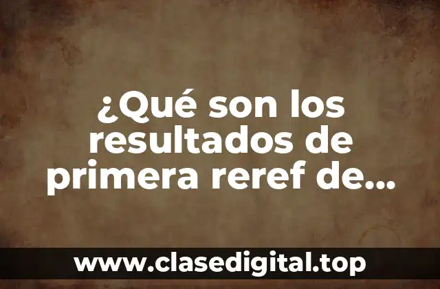 ¿Qué son los resultados de primera reref de Grupo 1? (Análisis y explicación detallada)