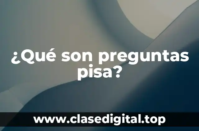 ¿Qué son preguntas pisa?