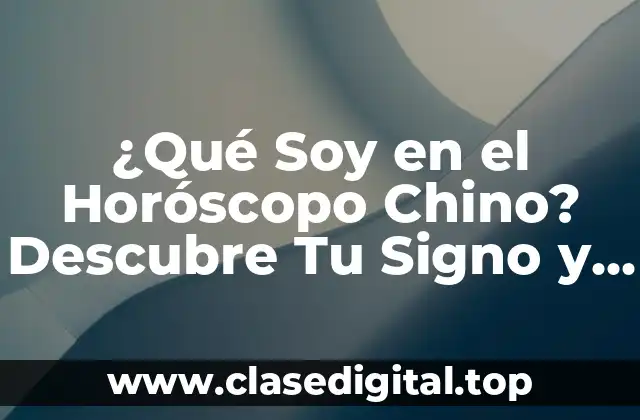 ¿Qué Soy en el Horóscopo Chino? Descubre Tu Signo y Personalidad