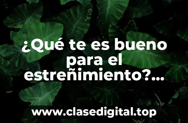 ¿Qué te es bueno para el estreñimiento? Descubre los alimentos y remedios naturales más efectivos