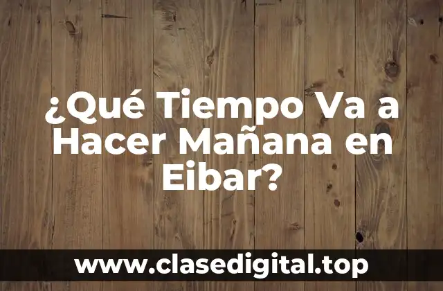 ¿Qué Tiempo Va a Hacer Mañana en Eibar?