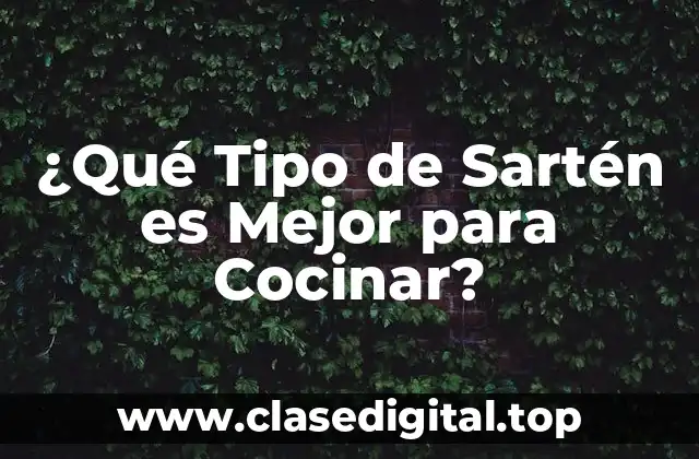 ¿Qué Tipo de Sartén es Mejor para Cocinar?