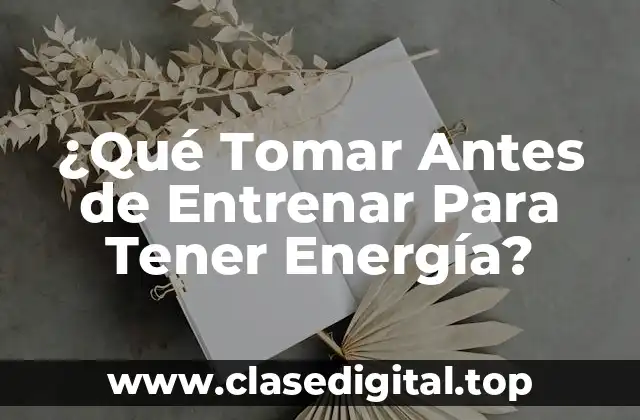 ¿Qué Tomar Antes de Entrenar Para Tener Energía?
