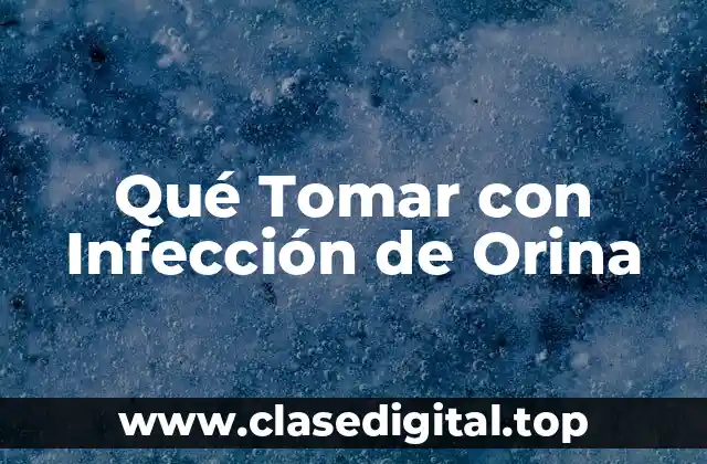Qué Tomar con Infección de Orina