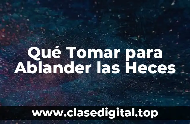 Qué Tomar para Ablander las Heces