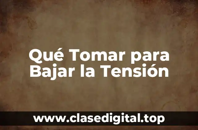 Qué Tomar para Bajar la Tensión