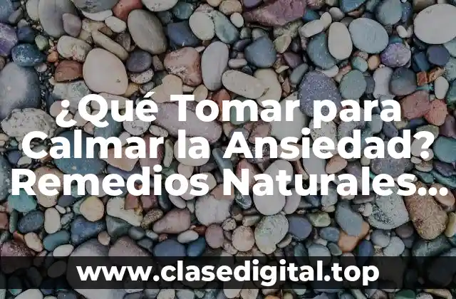 ¿Qué Tomar para Calmar la Ansiedad? Remedios Naturales y Eficientes