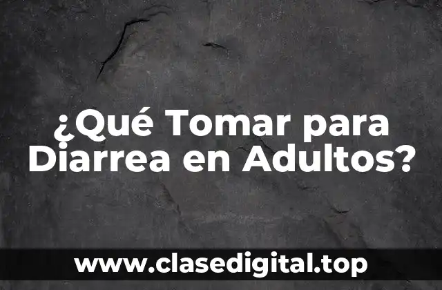 ¿Qué Tomar para Diarrea en Adultos?