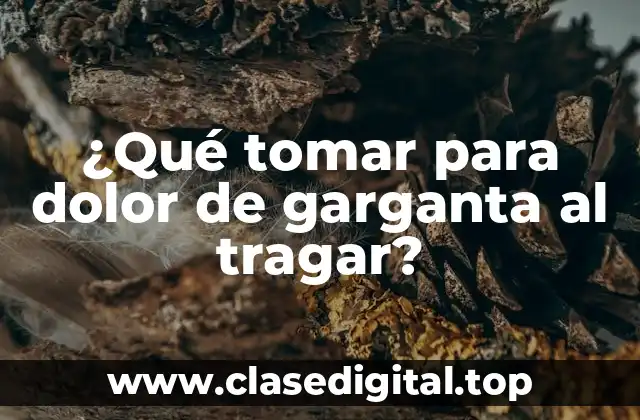¿Qué tomar para dolor de garganta al tragar?