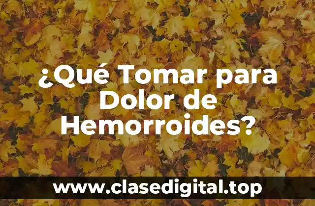 ¿Qué Tomar para Dolor de Hemorroides?