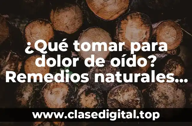 ¿Qué tomar para dolor de oído? Remedios naturales y tratamiento efectivo