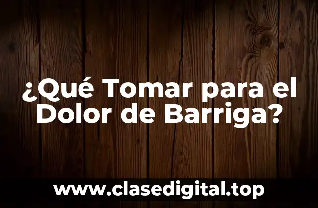 ¿Qué Tomar para el Dolor de Barriga?