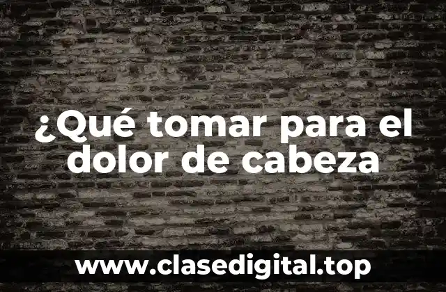 ¿Qué tomar para el dolor de cabeza