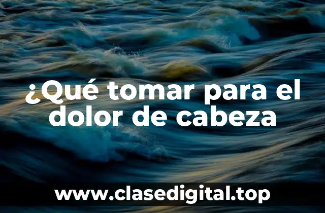 ¿Qué tomar para el dolor de cabeza