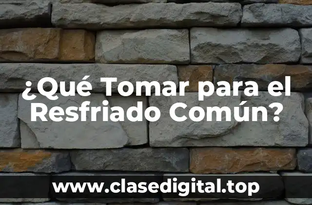 ¿Qué Tomar para el Resfriado Común?