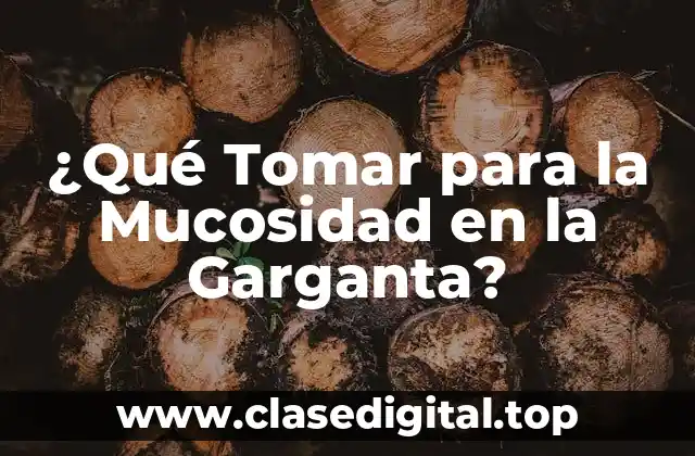 ¿Qué Tomar para la Mucosidad en la Garganta?