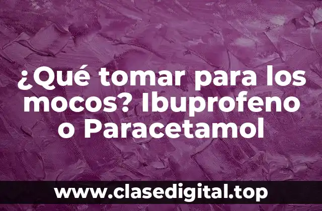 ¿Qué tomar para los mocos? Ibuprofeno o Paracetamol
