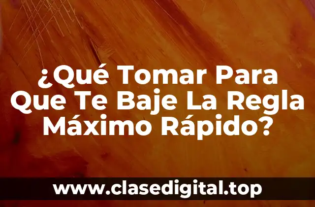 ¿Qué Tomar Para Que Te Baje La Regla Máximo Rápido?