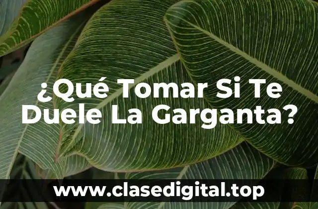 ¿Qué Tomar Si Te Duele La Garganta?