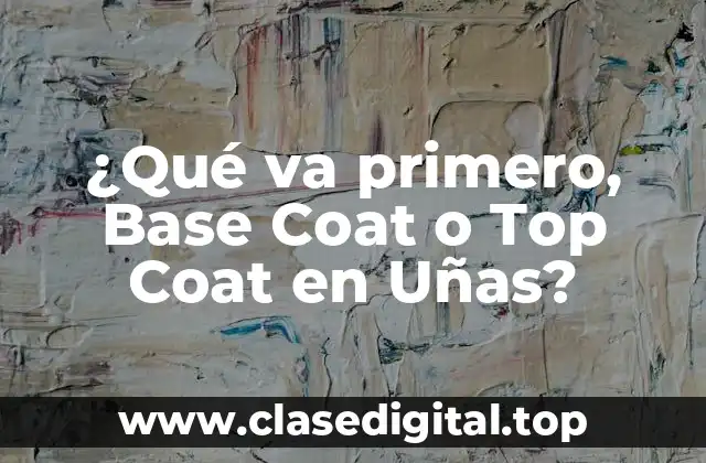 ¿Qué va primero, Base Coat o Top Coat en Uñas?
