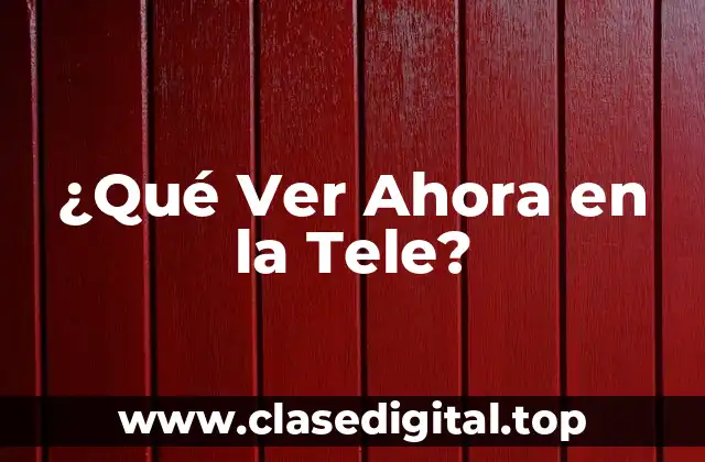 ¿Qué Ver Ahora en la Tele?