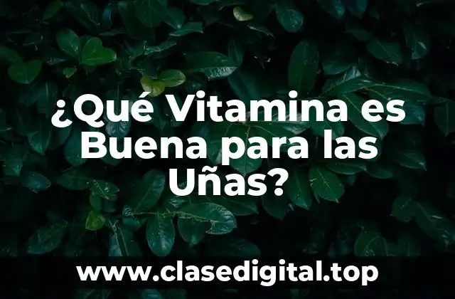 ¿Qué Vitamina es Buena para las Uñas?