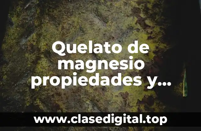 Quelato de magnesio propiedades y contraindicaciones