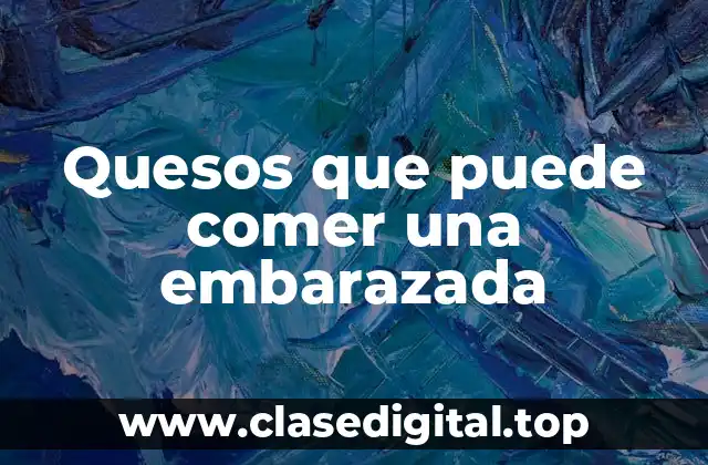 Quesos que debieran evitar durante el embarazo