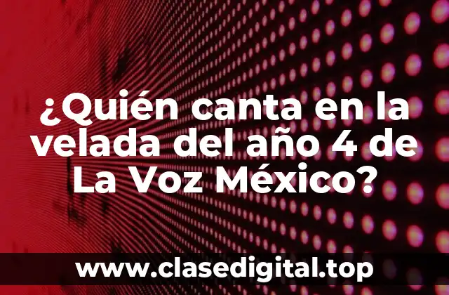 ¿Quién canta en la velada del año 4 de La Voz México?