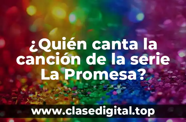 ¿Quién canta la canción de la serie La Promesa?