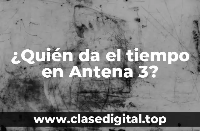 ¿Quién da el tiempo en Antena 3?