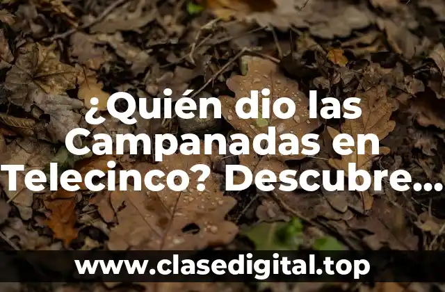 ¿Quién dio las Campanadas en Telecinco? Descubre la historia detrás de la tradición