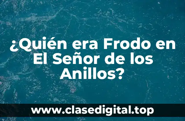 ¿Quién era Frodo en El Señor de los Anillos?