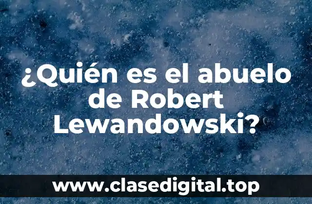 ¿Quién es el abuelo de Robert Lewandowski?