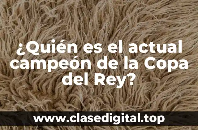 ¿Quién es el actual campeón de la Copa del Rey?